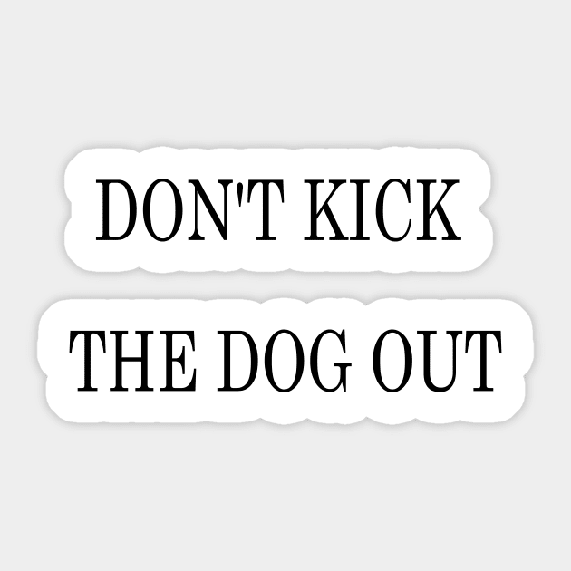 Don't Kick The Dog Out Sticker by bestanimyTshirts